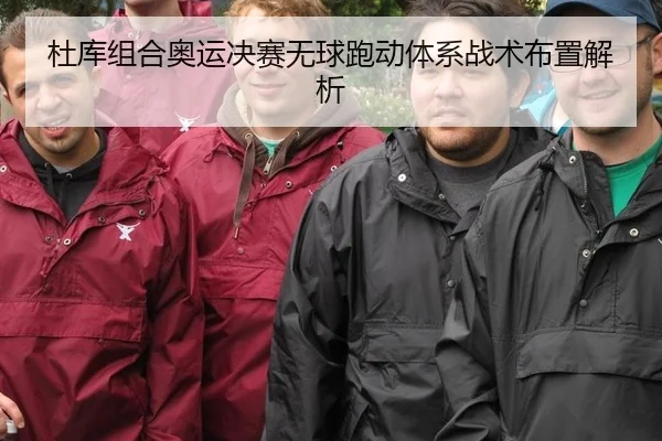 杜库组合奥运决赛无球跑动体系战术布置解析