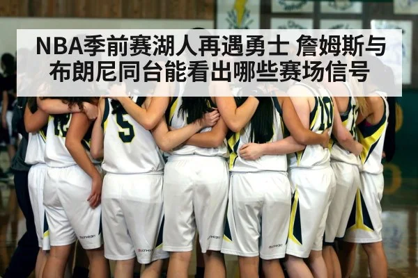 NBA季前赛湖人再遇勇士 詹姆斯与布朗尼同台能看出哪些赛场信号